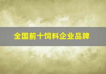 全国前十饲料企业品牌