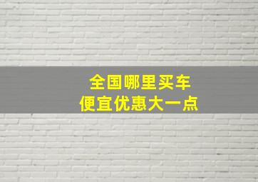 全国哪里买车便宜优惠大一点