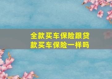 全款买车保险跟贷款买车保险一样吗