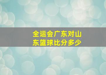 全运会广东对山东篮球比分多少