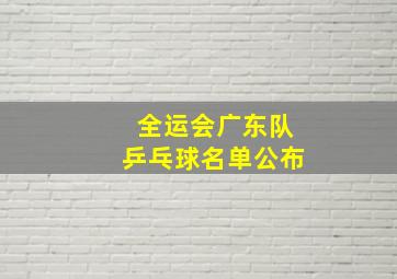 全运会广东队乒乓球名单公布