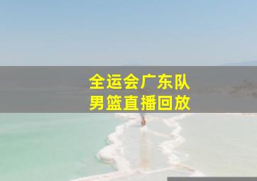 全运会广东队男篮直播回放