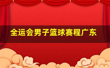 全运会男子篮球赛程广东