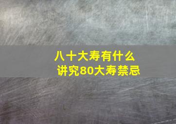 八十大寿有什么讲究80大寿禁忌