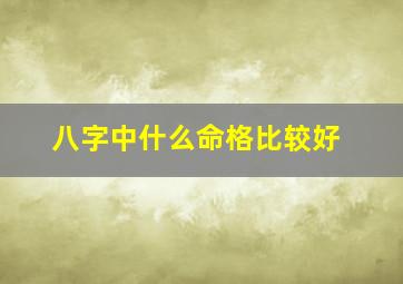 八字中什么命格比较好