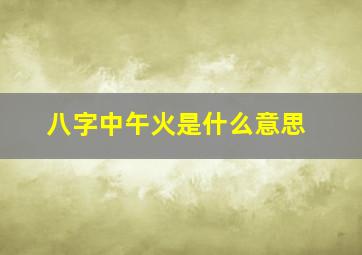 八字中午火是什么意思