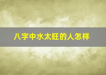 八字中水太旺的人怎样