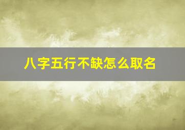 八字五行不缺怎么取名