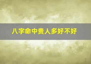 八字命中贵人多好不好