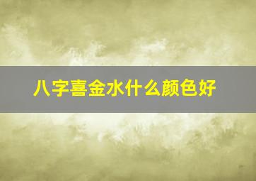 八字喜金水什么颜色好