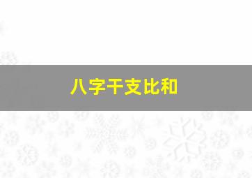 八字干支比和