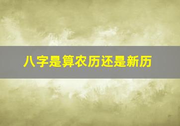 八字是算农历还是新历