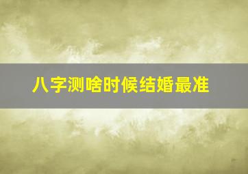 八字测啥时候结婚最准