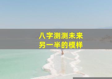 八字测测未来另一半的模样