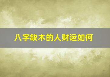 八字缺木的人财运如何