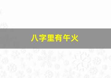 八字里有午火