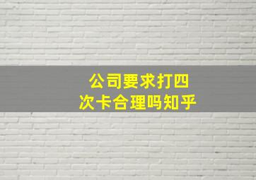 公司要求打四次卡合理吗知乎