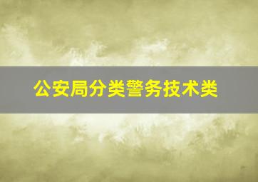 公安局分类警务技术类