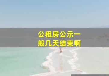 公租房公示一般几天结束啊