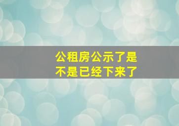 公租房公示了是不是已经下来了