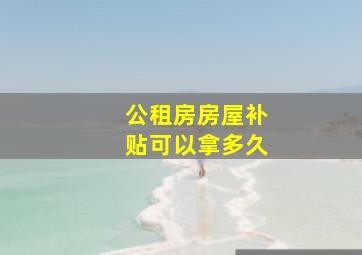 公租房房屋补贴可以拿多久