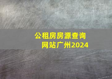 公租房房源查询网站广州2024