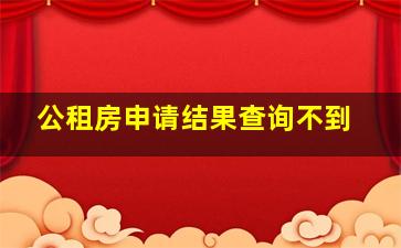 公租房申请结果查询不到