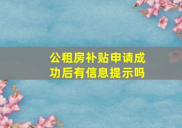 公租房补贴申请成功后有信息提示吗