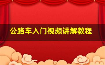 公路车入门视频讲解教程