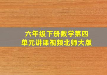 六年级下册数学第四单元讲课视频北师大版