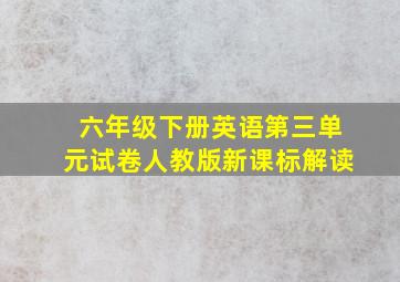 六年级下册英语第三单元试卷人教版新课标解读