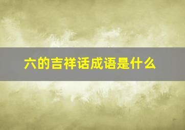 六的吉祥话成语是什么