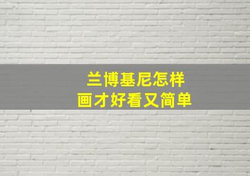 兰博基尼怎样画才好看又简单