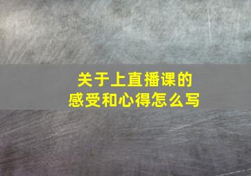 关于上直播课的感受和心得怎么写