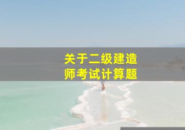 关于二级建造师考试计算题