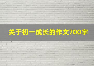 关于初一成长的作文700字