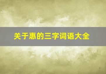 关于惠的三字词语大全