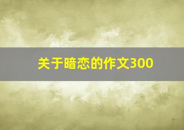 关于暗恋的作文300