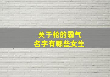 关于枪的霸气名字有哪些女生