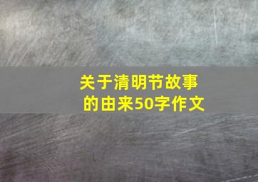 关于清明节故事的由来50字作文