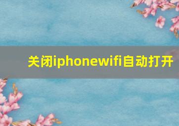 关闭iphonewifi自动打开