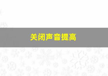 关闭声音提高