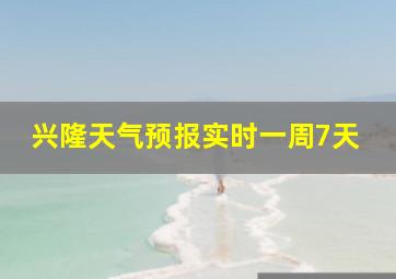 兴隆天气预报实时一周7天