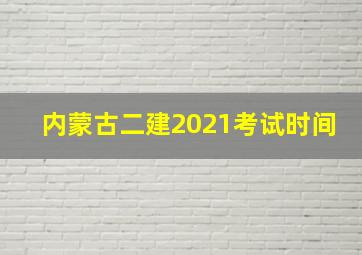 内蒙古二建2021考试时间