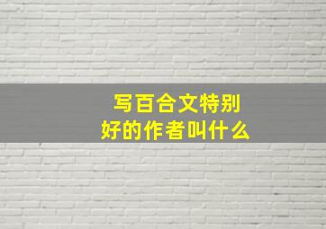 写百合文特别好的作者叫什么