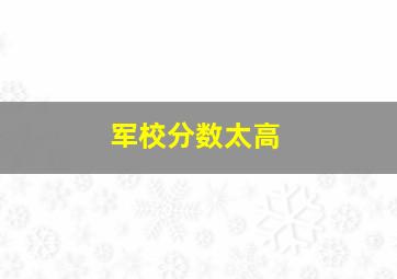 军校分数太高