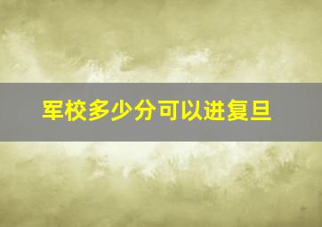 军校多少分可以进复旦