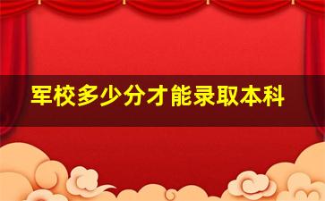 军校多少分才能录取本科