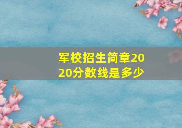 军校招生简章2020分数线是多少