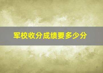 军校收分成绩要多少分